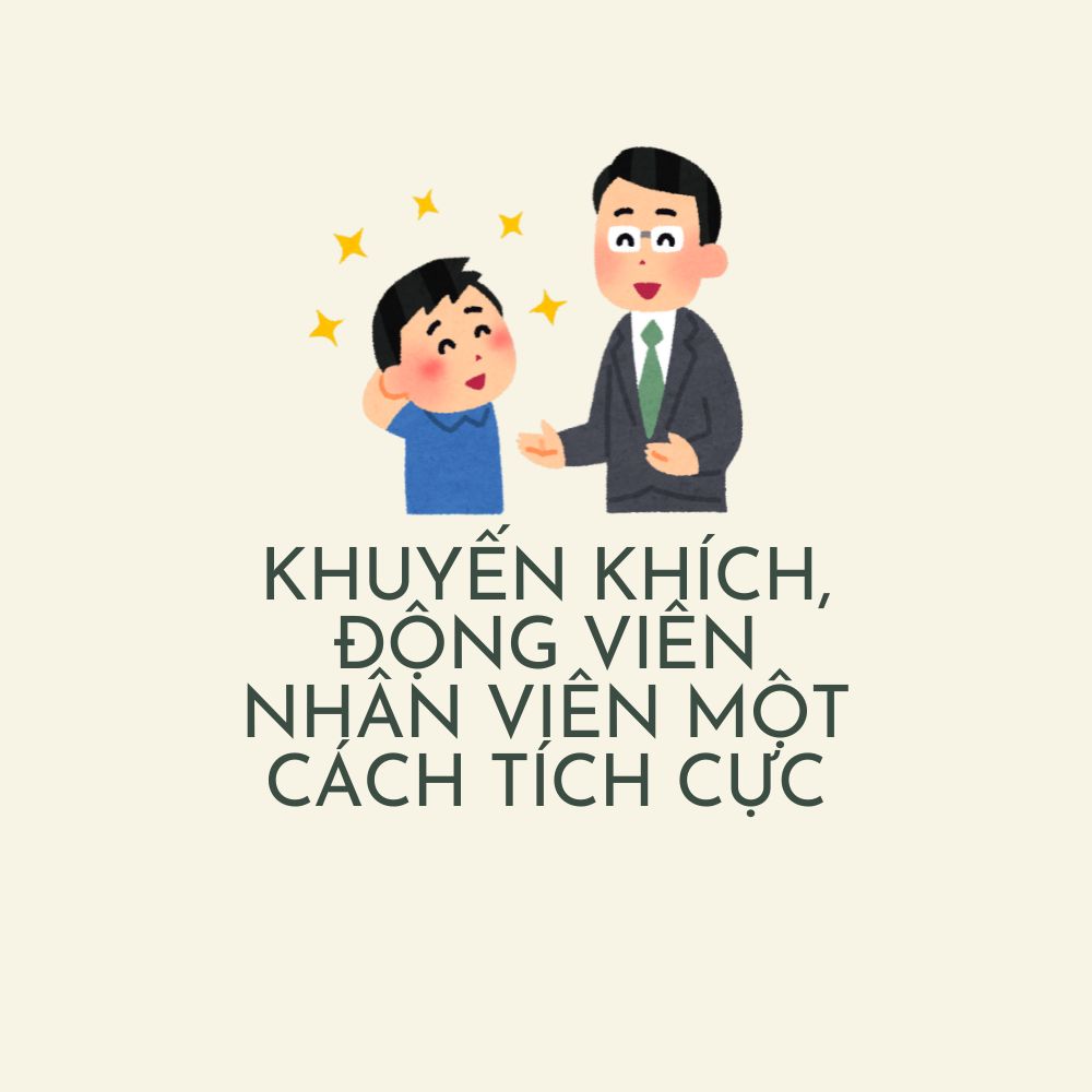 Khuyên Khích, Động Viên Nhân Viên Một Cách Tích Cực